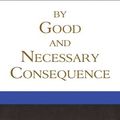 Cover Art for 9781601782083, By Good and Necessary Consequence by Ryan M. McGraw