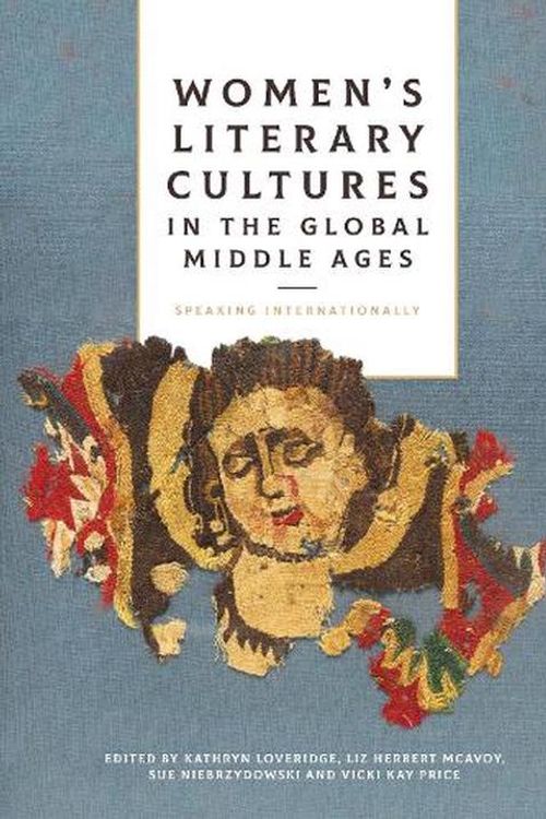 Cover Art for 9781843846567, Women's Literary Cultures in the Global Middle Ages by Kathryn Loveridge, Liz Herbert McAvoy, Sue Niebrzydowski, Vicki Kay Price