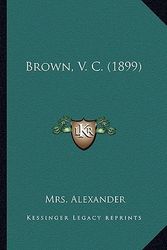 Cover Art for 9781164592570, Brown, V. C. (1899) by Mrs Alexander