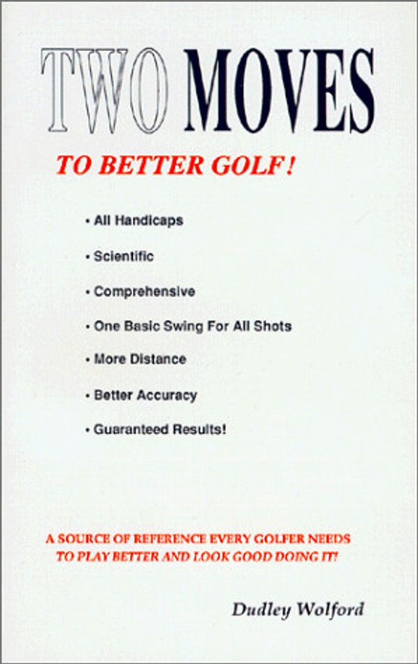Cover Art for 9781882091010, Two Moves to Better Golf!: All Handicaps, Scientific, Comprehensive, One Basic Swing for All Shots, More Distance, Better Accuracy, Guarante by Dudley Wolford