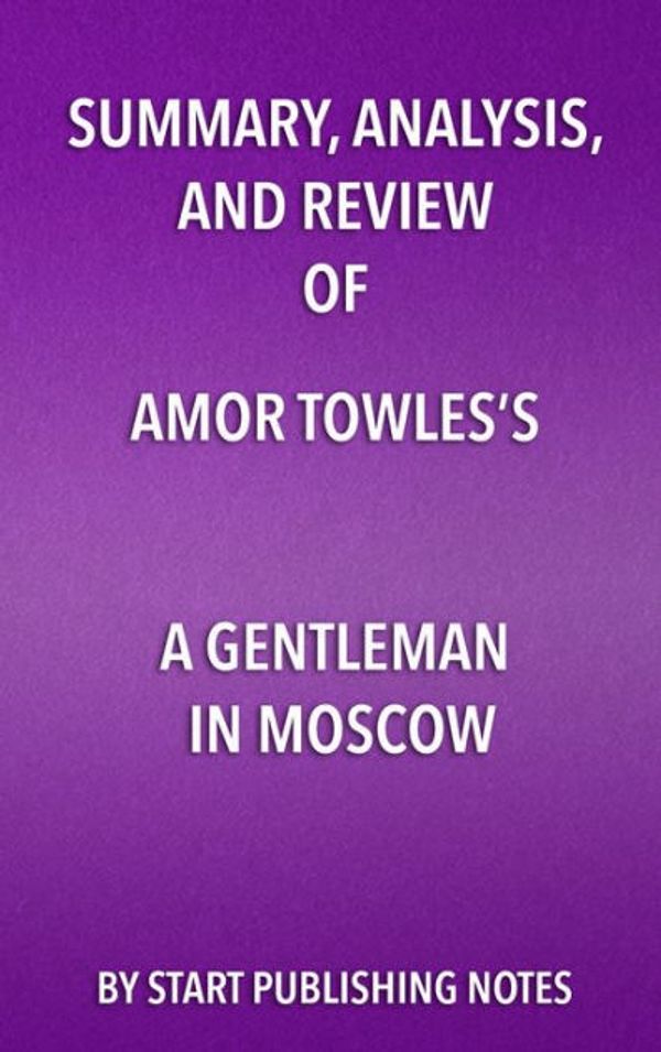 Cover Art for 9781635966824, Summary, Analysis, and Review of Amor Towles's a Gentleman in Moscow by Start Publishing Notes