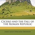 Cover Art for 9781148260242, Cicero and the Fall of the Roman Republic by James Leigh Strachan Davidson