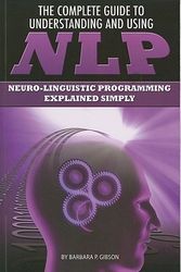 Cover Art for 9781601383822, The Complete Guide to Understanding and Using NLP: Neuro-Linguistic Programming Explained Simply by Barbara Gibson