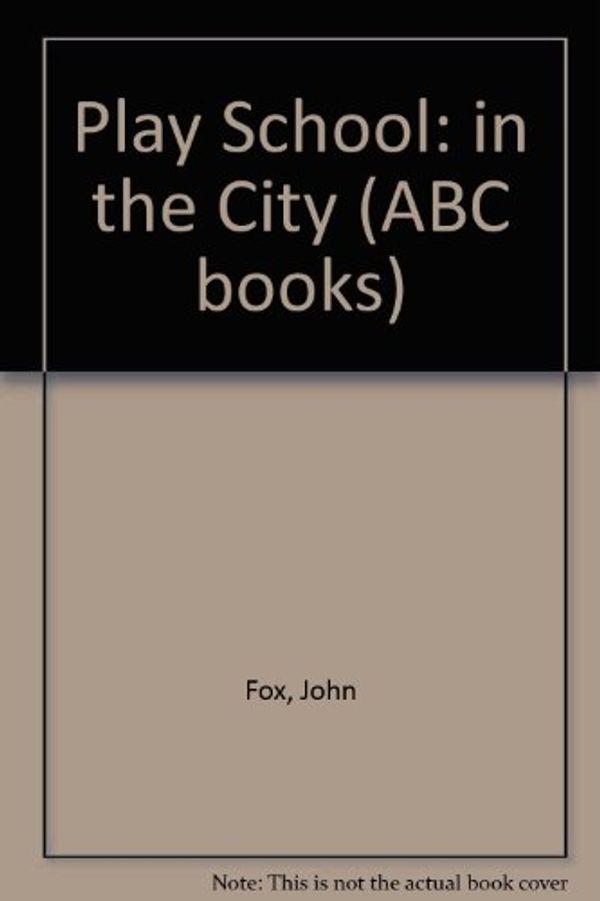 Cover Art for 9780733303555, Play School: in the City (ABC books) by John Fox