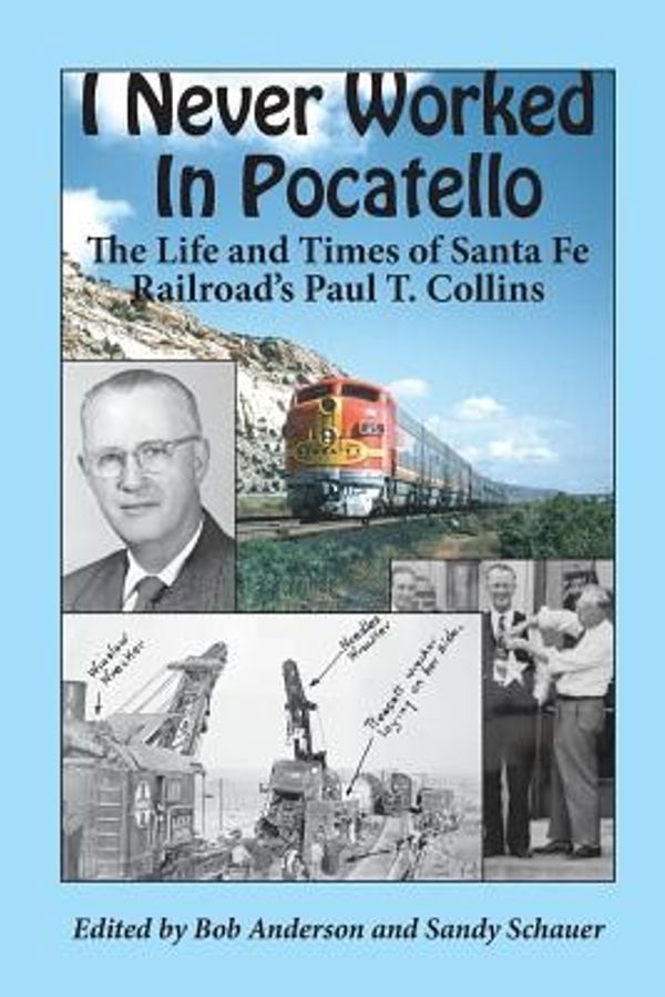 Cover Art for 9781494912802, I Never Worked in Pocatello: The Life and Times of Santa Fe Railroad's Paul T. Collins by Paul T Collins