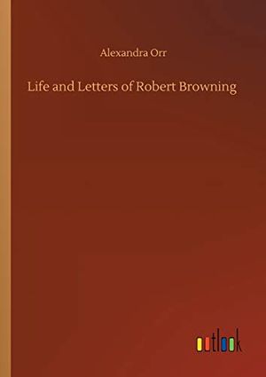 Cover Art for 9783734082245, Life and Letters of Robert Browning by Robert Browning Alexandra Orr