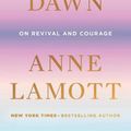 Cover Art for 9780593395738, Dusk, Night, Dawn: On Revival and Courage by Anne Lamott