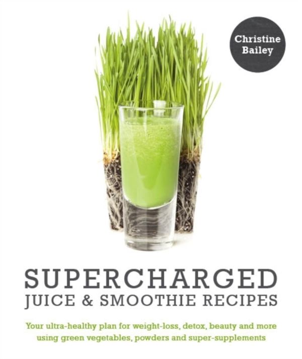 Cover Art for 9781848992252, Supercharged Juices & SmoothiesLose Weight * Feel Energized *   Boost Immunity * ... by Christine Bailey