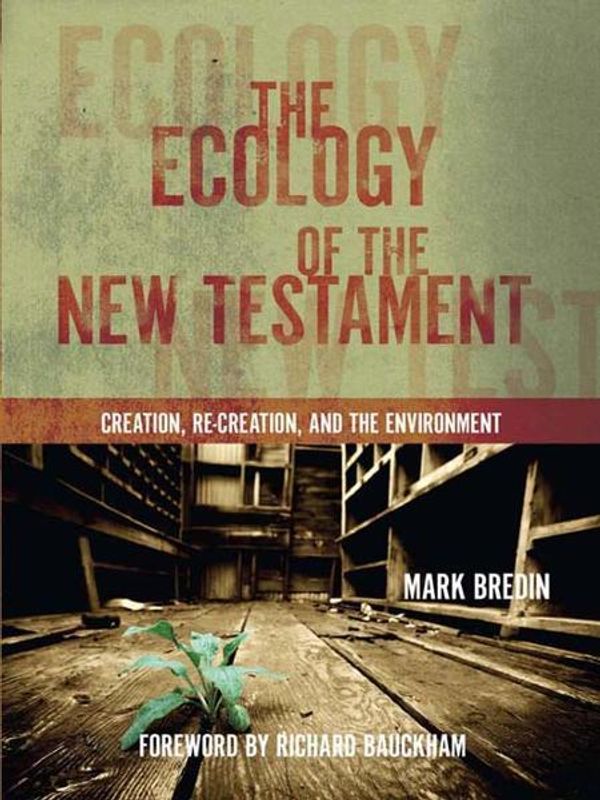 Cover Art for 9780830858842, The Ecology of the New Testament: Creation, Re-Creation, and the Environment by Mark Bredin