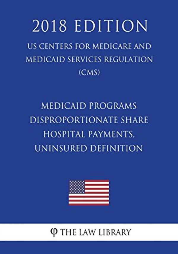 Cover Art for 9781721534128, Medicaid Programs - Disproportionate Share Hospital Payments, Uninsured Definition (Us Centers for Medicare and Medicaid Services Regulation) (Cms) (2018 Edition) by The Law Library