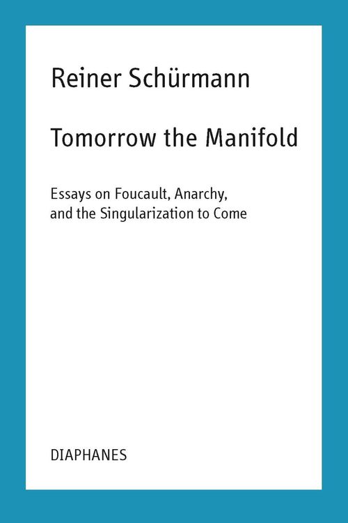 Cover Art for 9783035800999, Tomorrow the Manifold - Essays on Foucault, Anarchy, and the Singularization to Come (Reiner Schürmann Lecture Notes) by Reiner Schurmann
