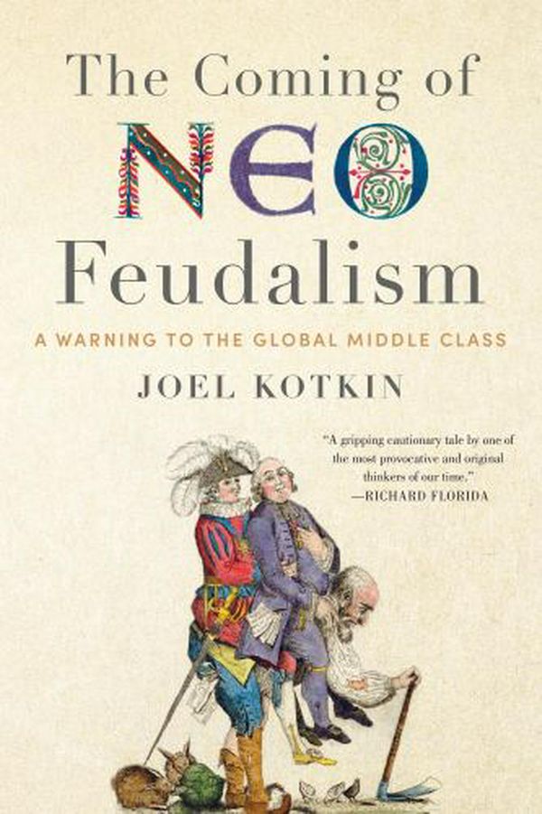 Cover Art for 9781641770941, The Coming of Neo-Feudalism: A Warning to the Global Middle Class by Joel Kotkin