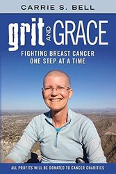 Cover Art for 9780996047609, Grit and Grace: Fighting Breast Cancer One Step at a Time by Carrie S Bell