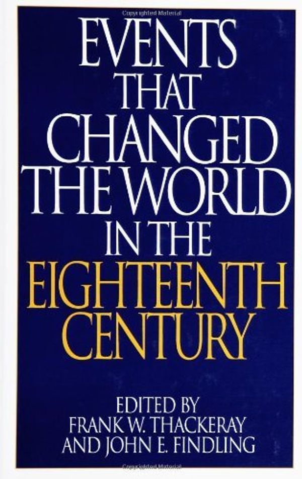 Cover Art for 9780313290770, Events That Changed the World in the Eighteenth Century (The Greenwood Press "Events That Changed the World" Series) by edited by Frank W. Thackeray & John E. Findling