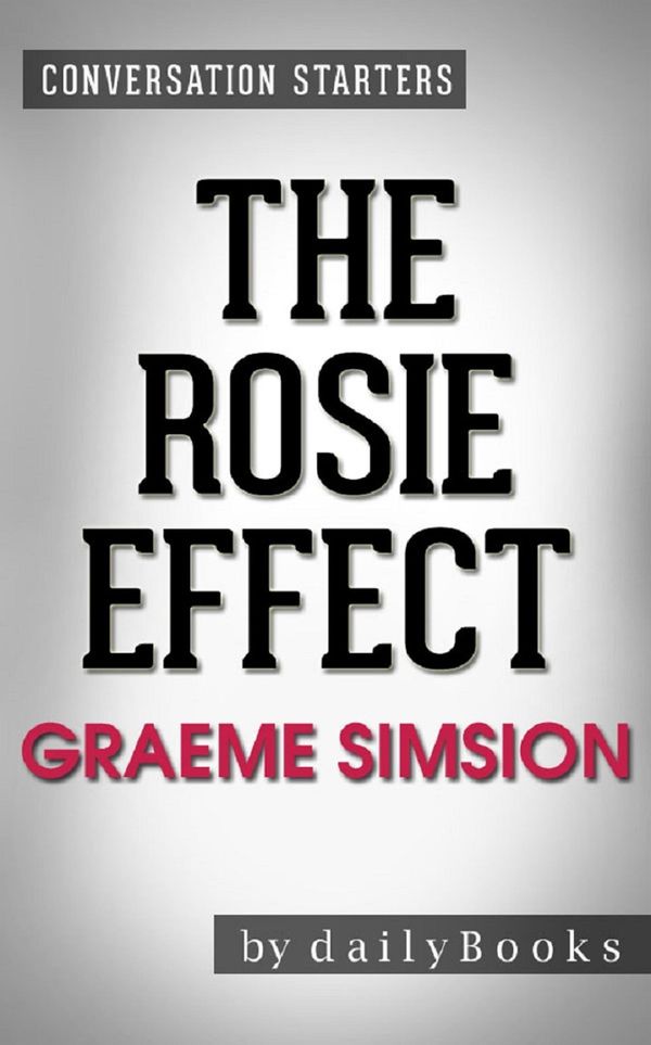 Cover Art for 9781370284535, Summary of The Rosie Effect: A Novel by Graeme Simsion Conversation Starters by Book Habits