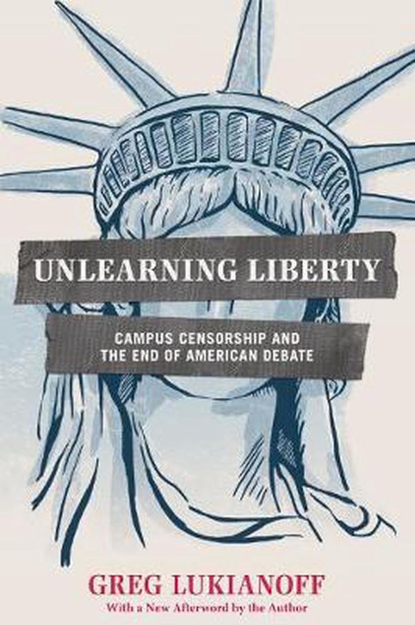 Cover Art for 9781594037306, Unlearning Liberty: Campus Censorship and the End of American Debate by Greg Lukianoff