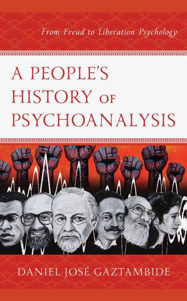 Cover Art for 9781498565745, A People's History of Psychoanalysis: From Freud to Liberation Psychology by Daniel Jose Gaztambide