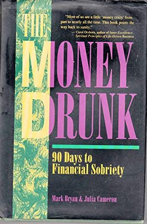 Cover Art for 9780929923741, The Money Drunk: 90 Days to Financial Sobriety by Mark A. Bryan, Julia Cameron