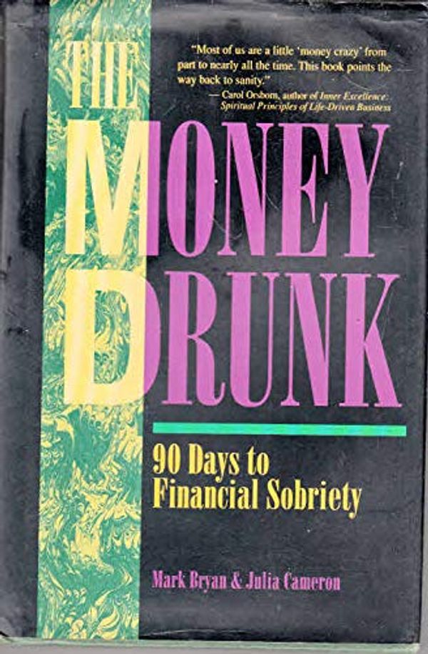 Cover Art for 9780929923741, The Money Drunk: 90 Days to Financial Sobriety by Mark A. Bryan, Julia Cameron