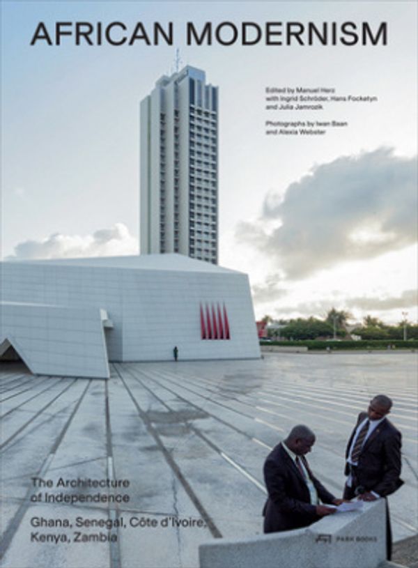 Cover Art for 9783906027746, African Modernism: The Architecture of Independence: Ghana, Senegal, Kenya, Zambia, Côte d'Ivoire by Manuel Herz