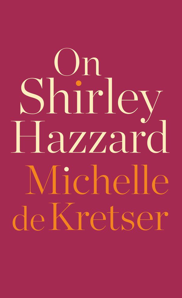 Cover Art for 9781948226820, On Shirley Hazzard by Michelle De Kretser