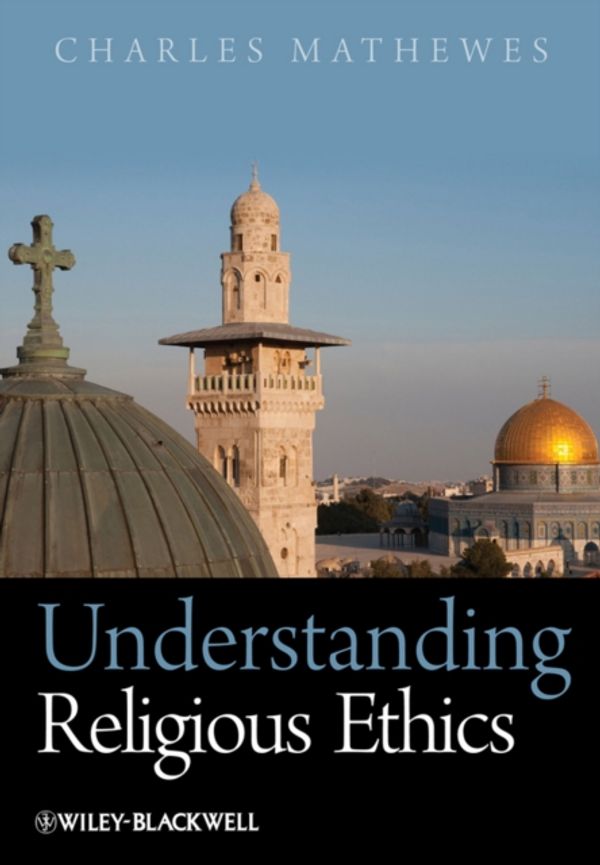 Cover Art for 9781405133524, Understanding Religious Ethics by Charles T. Mathewes
