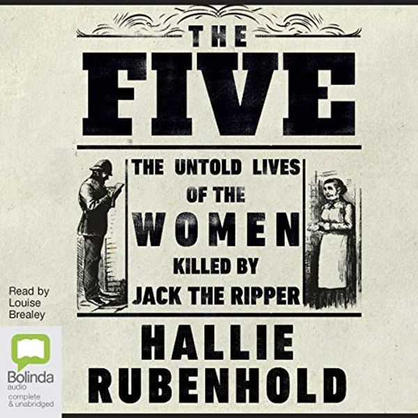 Cover Art for B07LGF62TZ, The Five: The Untold Lives of the Women Killed by Jack the Ripper by Hallie Rubenhold