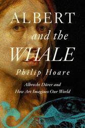 Cover Art for 9781643137261, Albert and the Whale: Albrecht Dürer and an Artistic Quest the Understand Our World by Philip Hoare