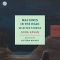 Cover Art for B07S3R7LTT, Machines in the Head: Selected Stories by Anna Kavan