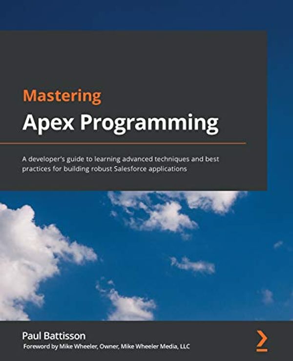 Cover Art for 9781800200920, Mastering Apex Programming: A developer's guide to learning advanced techniques and best practices for building robust Salesforce applications by Paul Battisson