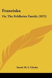 Cover Art for 9781161269840, Franziska: Or, The Feldheim Family (1873) by Sarah M. S. Clarke