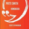 Cover Art for 9781489126245, The Patti Smith Handbook - Everything You Need To Know About Patti Smith by Scott Stephenson