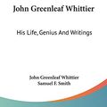 Cover Art for 9780548393369, John Greenleaf Whittier: His Life, Genius and Writings by John Green Whittier