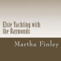 Cover Art for 9781982023690, Elsie Yachting with the Raymonds by Martha Finley