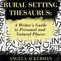 Cover Art for 9780989772556, The Rural Setting Thesaurus: A Writer's Guide to Personal and Natural Places by Angela Ackerman, Becca Puglisi