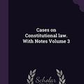 Cover Art for 9781347400548, Cases on Constitutional law. With Notes Volume 3 by James Bradley Thayer