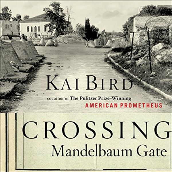 Cover Art for B003LZK4W0, Crossing Mandelbaum Gate: Coming of Age Between the Arabs and Israelis, 1956-1978 by Kai Bird