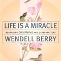 Cover Art for 9781582430584, Life is a Miracle by Wendell Berry