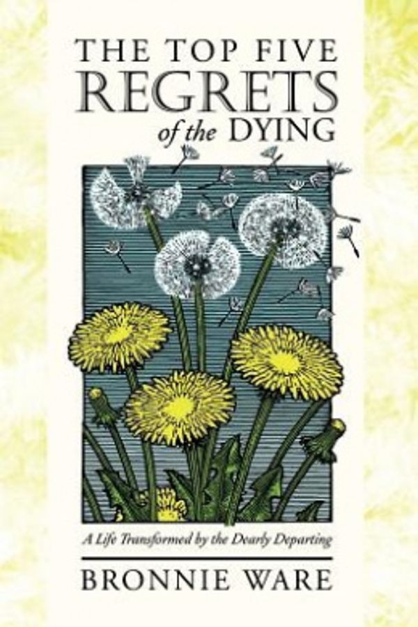Cover Art for 9781452502342, The Top Five Regrets of the Dying: A Life Transformed by the Dearly Departing by Bronnie Ware