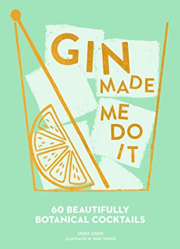 Cover Art for B077CFBZSC, Gin Made Me Do It: 60 Beautifully Botanical Cocktails by Jassy Davis