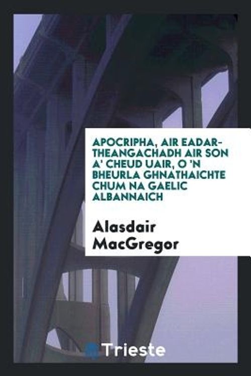 Cover Art for 9780649251902, Apocripha, Air Eadar-Theangachadh Air Son A' Cheud Uair, O 'n Bheurla Ghnathaichte Chum Na Gaelic Albannaich by Alasdair MacGregor