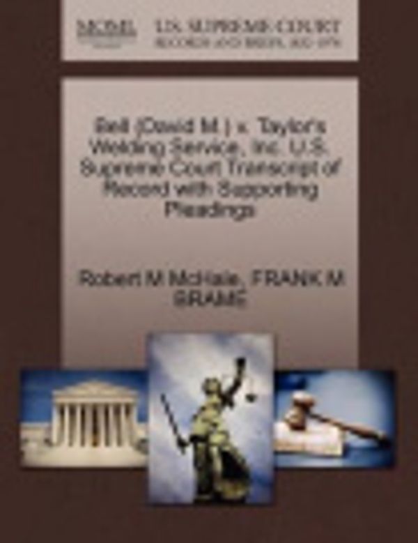 Cover Art for 9781270638841, Bell (David M.) v. Taylor's Welding Service, Inc. U.S. Supreme Court Transcript of Record with Supporting Pleadings by Robert M McHale