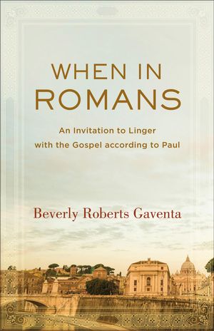 Cover Art for 9781493405787, When in Romans (Theological Explorations for the Church Catholic) by Beverly Roberts Gaventa