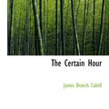 Cover Art for 9780554112275, The Certain Hour by James Branch Cabell