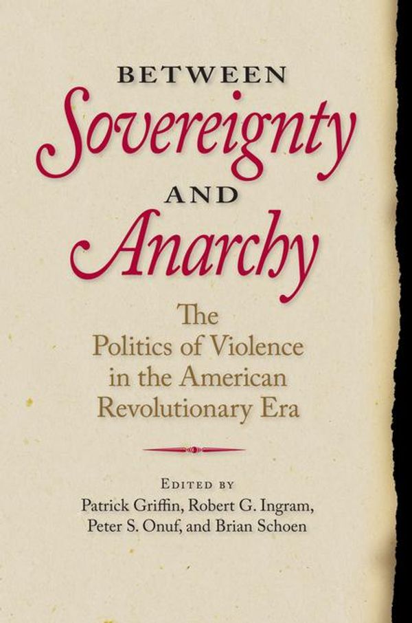 Cover Art for 9780813936796, Between Sovereignty and Anarchy by Brian Schoen, Patrick Griffin, Peter S. Onuf, Robert G. Ingram