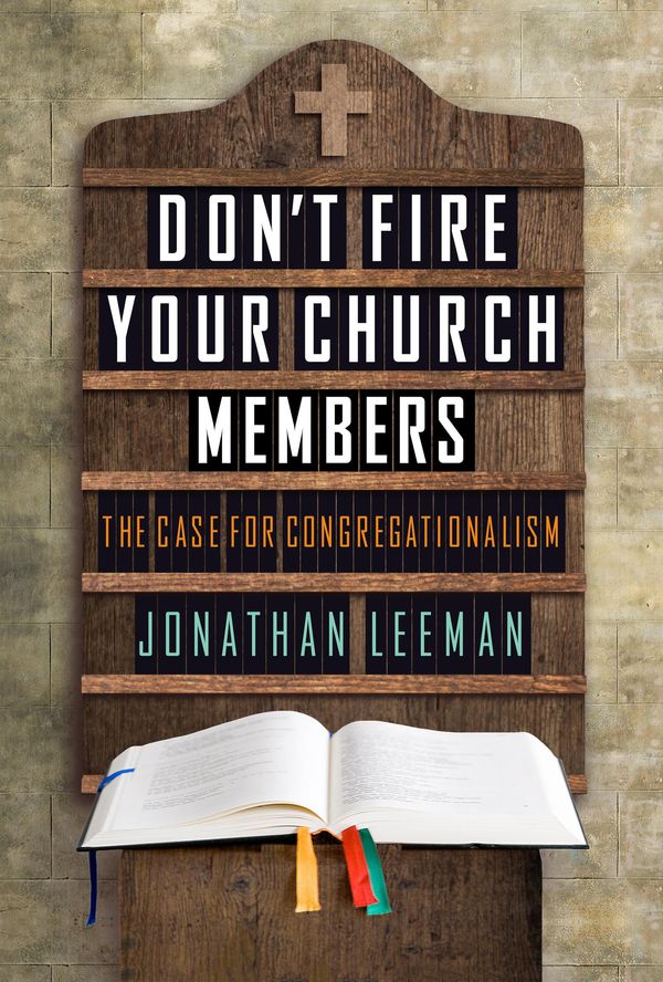 Cover Art for 9781433686221, Don't Fire Your Church Members by Jonathan Leeman
