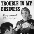 Cover Art for B07NHF1YN2, Trouble is My Business by Raymond Chandler