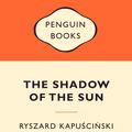 Cover Art for 9780141037707, The Shadow of the Sun: Popular Penguins by Ryszard Kapuscinski