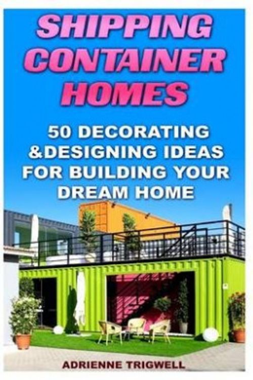 Cover Art for 9781516821723, Shipping Container Homes: 50 Decorating & Designing Ideas For Building Your Dream Home: (How to build a shipping container home, Tiny House Living, ... home 101 simple fulfilling hacks of a small,) by Adrienne Trigwell