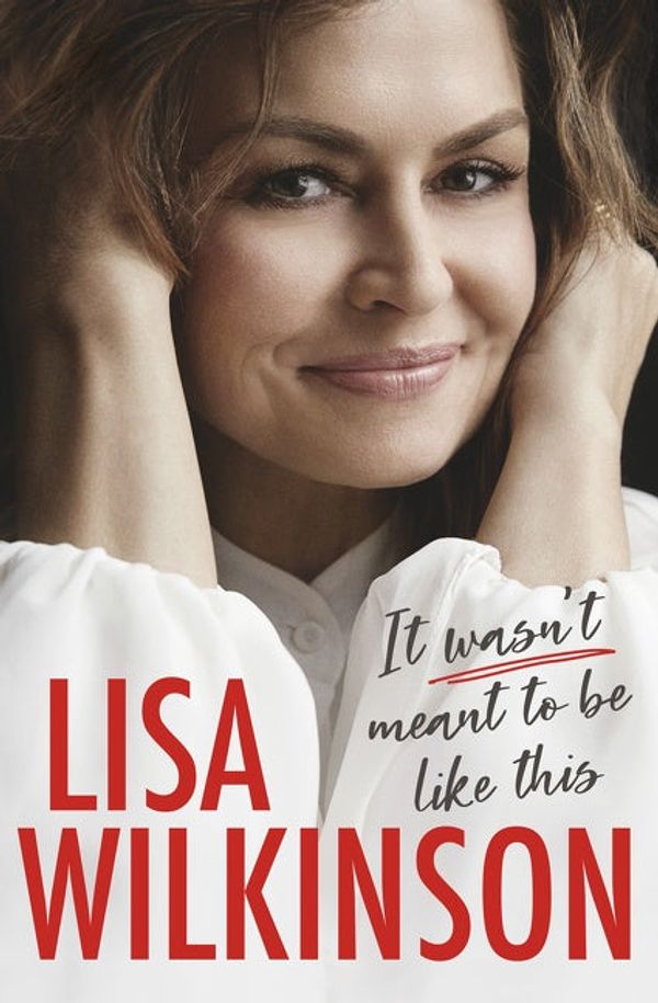 Cover Art for 9781460704455, It Wasn't Meant to Be Like This by Lisa Wilkinson